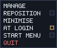 The right-click menu, with rows reading MANAGE, REPOSITION with
                a checkbox, MINIMISE, AT LOGIN with a checkbox, START MENU with
                a checkbox, and QUIT in red.